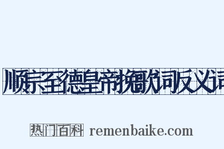 顺宗至德皇帝挽歌词反义词是什么意思的图片